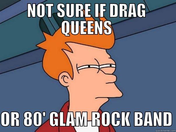 DRAG QUEENS OR GLAM ROCK - NOT SURE IF DRAG QUEENS  OR 80' GLAM ROCK BAND Futurama Fry