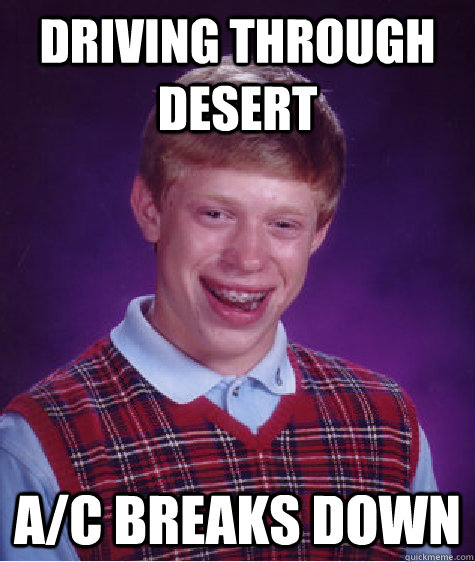 Driving through desert A/C breaks down  Bad Luck Brian