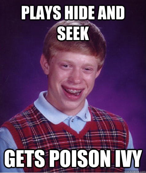 Plays hide and seek gets poison ivy - Plays hide and seek gets poison ivy  Bad Luck Brian