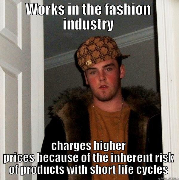 asdq wwww 2 - WORKS IN THE FASHION INDUSTRY CHARGES HIGHER PRICES BECAUSE OF THE INHERENT RISK OF PRODUCTS WITH SHORT LIFE CYCLES Scumbag Steve