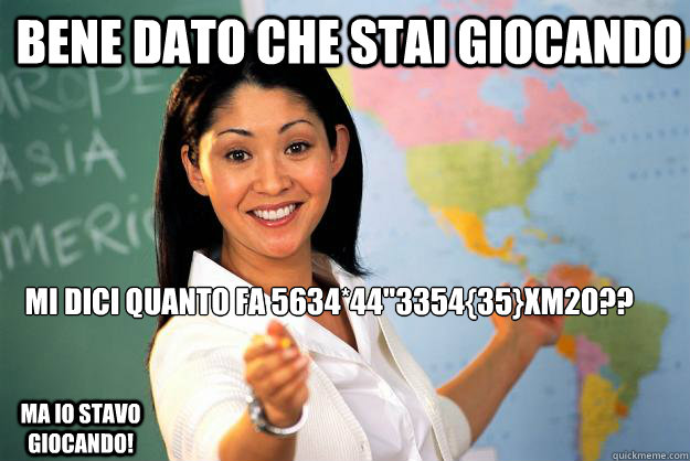 bENE DATO CHE STAI GIOCANDO  MI DICI QUANTO FA 5634*44