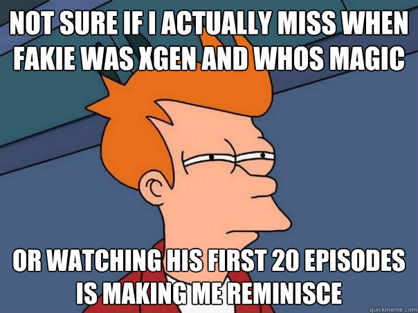 Not sure if I actually miss when Fakie was XGen and Whos Magic Or watching his first 20 episodes is making me reminisce - Not sure if I actually miss when Fakie was XGen and Whos Magic Or watching his first 20 episodes is making me reminisce  Futurama Fry