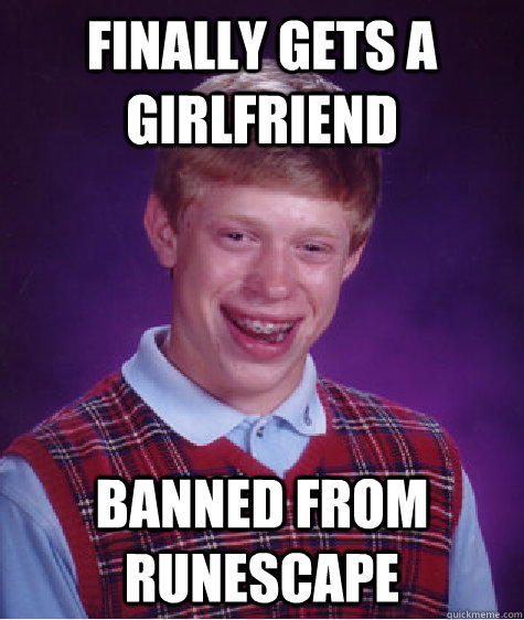 Finally gets a girlfriend banned from runescape  Bad Luck Brian