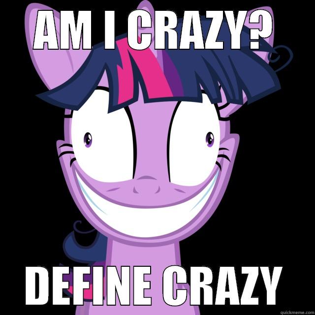 AM I CRAZY? DEFINE CRAZY Misc