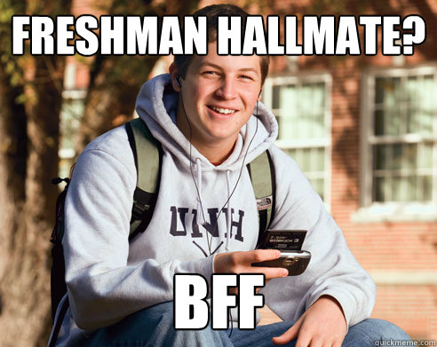 Freshman hallmate? BFF  College Freshman