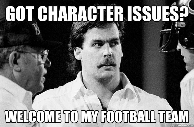 Got Character Issues? Welcome to my football team - Got Character Issues? Welcome to my football team  Fisher