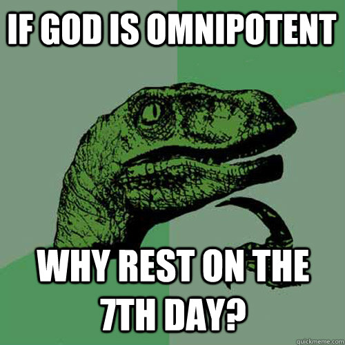 If god is omnipotent Why rest on the 7th day? - If god is omnipotent Why rest on the 7th day?  Philosoraptor