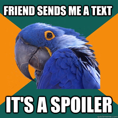 Friend sends me a text It's a spoiler  Paranoid Parrot