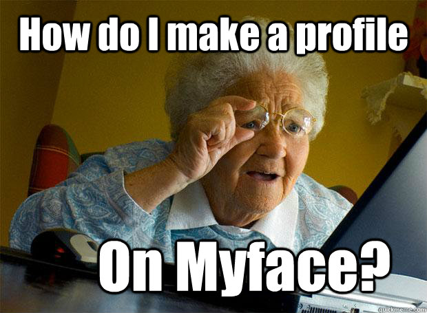 How do I make a profile On Myface?  Grandma finds the Internet