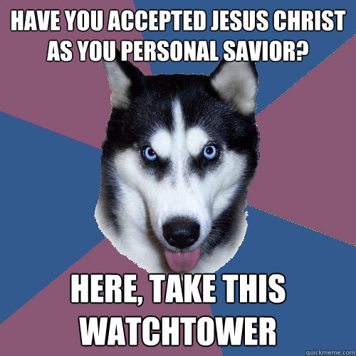 Have you accepted Jesus Christ as you personal savior? Here, take this watchtower  Creeper Canine