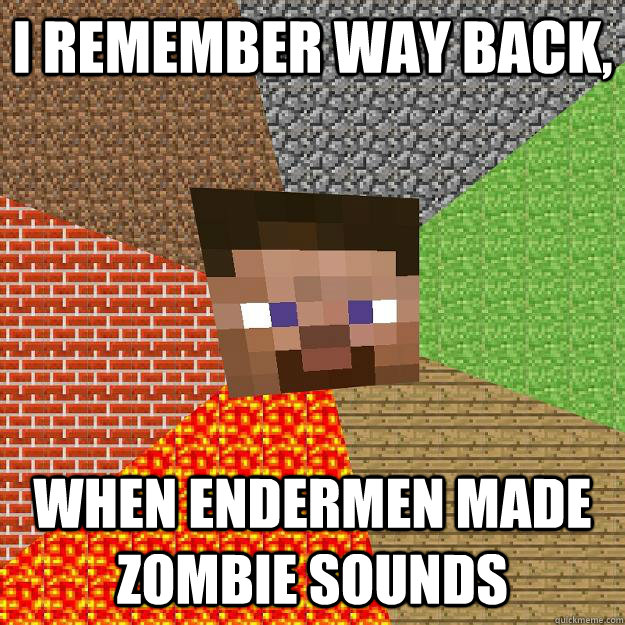 I Remember way back, when endermen made zombie sounds  Minecraft