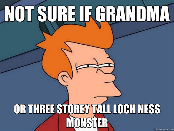 Not sure if grandma Or three storey tall loch ness monster  Futurama Fry