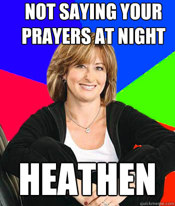 Not saying your prayers at night heathen  Sheltering Suburban Mom