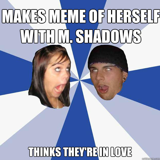 Makes meme of herself with M. Shadows Thinks they're in love - Makes meme of herself with M. Shadows Thinks they're in love  Annoying Facebook Couple