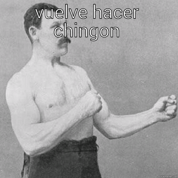 VUELVE HACER CHINGON  overly manly man