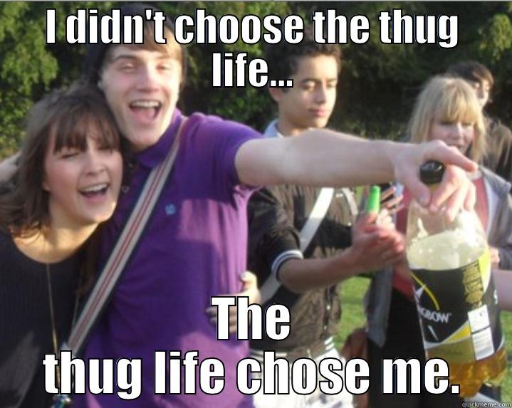 I DIDN'T CHOOSE THE THUG LIFE... THE THUG LIFE CHOSE ME. Misc