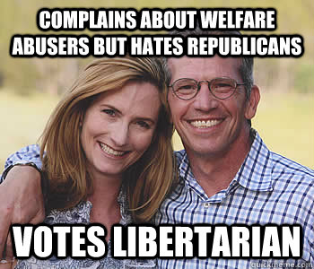 Complains about welfare abusers but hates Republicans Votes Libertarian - Complains about welfare abusers but hates Republicans Votes Libertarian  Good guy parents