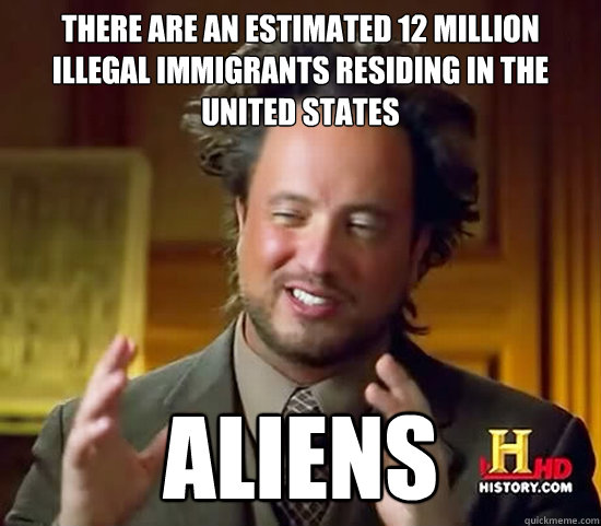 there are an estimated 12 million illegal immigrants residing in the united states aliens  Ancient Aliens