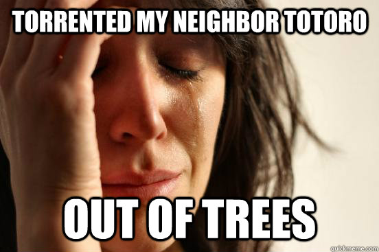 Torrented My Neighbor Totoro  Out of trees  First World Problems