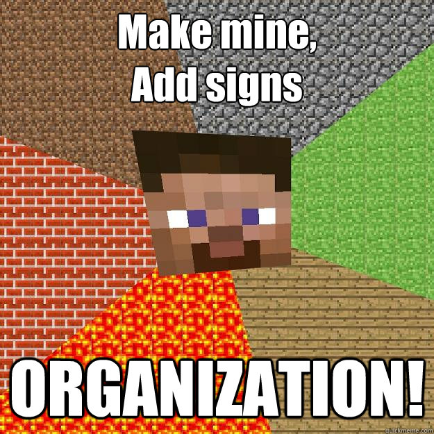 Make mine,
Add signs  ORGANIZATION! - Make mine,
Add signs  ORGANIZATION!  Minecraft