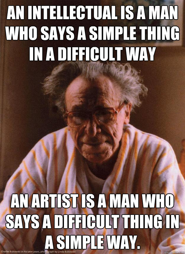 An intellectual is a man who says a simple thing in a difficult way an artist is a man who says a difficult thing in a simple way.  - An intellectual is a man who says a simple thing in a difficult way an artist is a man who says a difficult thing in a simple way.   Original Advice Animal