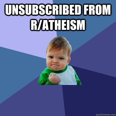 Unsubscribed from r/atheism   Success Kid