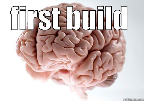 FIRST BUILD  Scumbag Brain