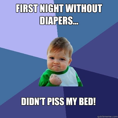 First night without diapers... Didn't piss my bed!  Success Kid