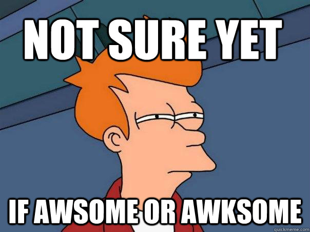 not sure yet if awsome or awksome - not sure yet if awsome or awksome  Futurama Fry