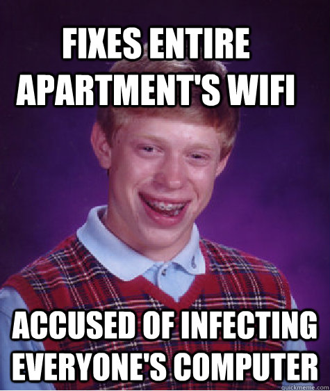 fixes entire apartment's wifi accused of infecting everyone's computer - fixes entire apartment's wifi accused of infecting everyone's computer  Bad Luck Brain