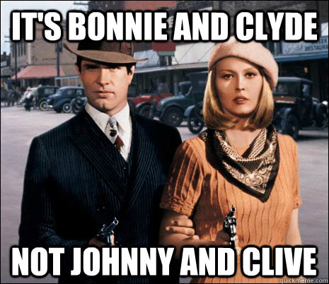 It's bonnie and clyde Not johnny and clive  - It's bonnie and clyde Not johnny and clive   Traditional Crime Spree