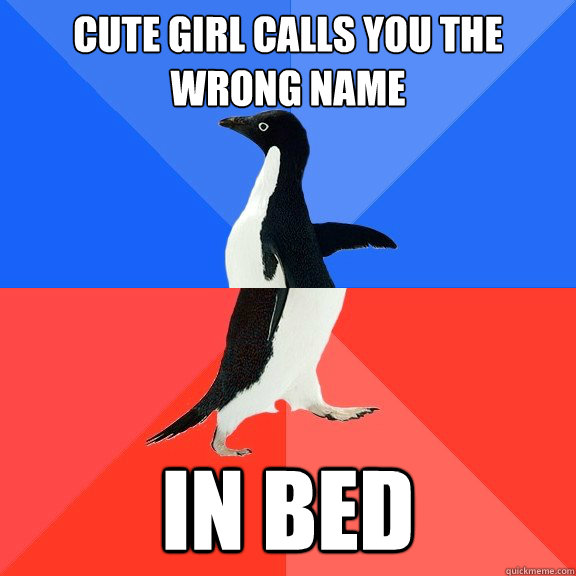 cute girl calls you the wrong name in bed  Socially Awkward Awesome Penguin