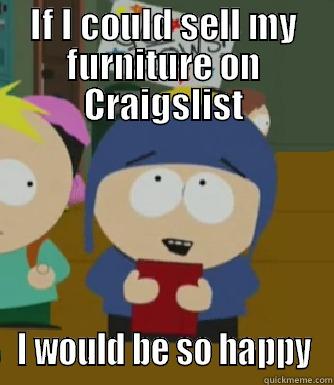 IF I COULD SELL MY FURNITURE ON CRAIGSLIST I WOULD BE SO HAPPY Craig - I would be so happy