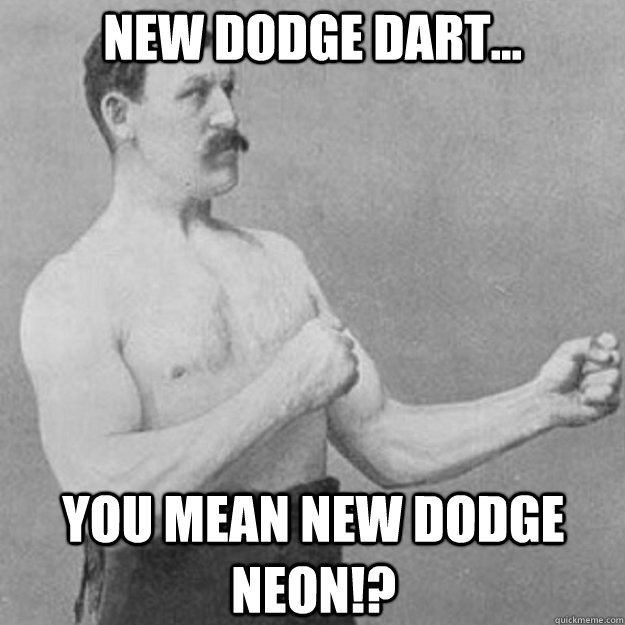 New Dodge Dart... You Mean New Dodge Neon!?  overly manly man