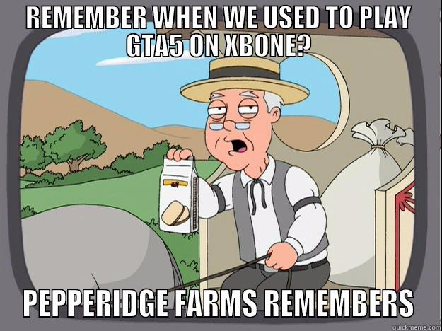 REMEMBER WHEN WE USED TO PLAY GTA5 ON XBONE? PEPPERIDGE FARMS REMEMBERS Pepperidge Farm Remembers