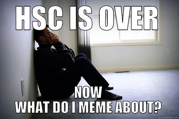 HSC IS OVER NOW WHAT DO I MEME ABOUT? Misc