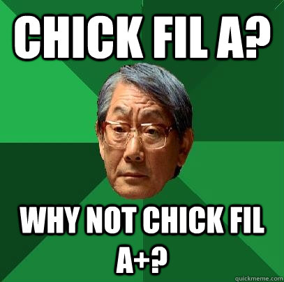 Chick Fil A? Why not chick fil a+? - Chick Fil A? Why not chick fil a+?  High Expectations Asian Father