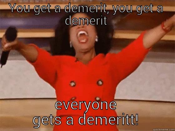 YOU GET A DEMERIT, YOU GET A DEMERIT EVERYONE GETS A DEMERIT! Misc