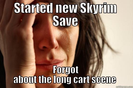 STARTED NEW SKYRIM SAVE FORGOT ABOUT THE LONG CART SCENE  First World Problems