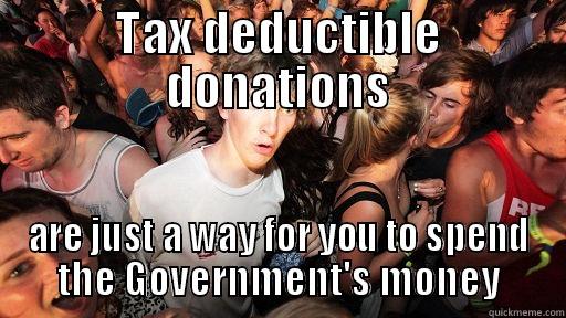 TAX DEDUCTIBLE DONATIONS ARE JUST A WAY FOR YOU TO SPEND THE GOVERNMENT'S MONEY Sudden Clarity Clarence