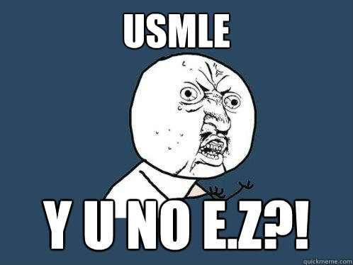 usmle y u no e.z?! - usmle y u no e.z?!  Y U No