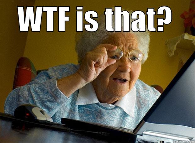 WTF IS THAT?  Grandma finds the Internet