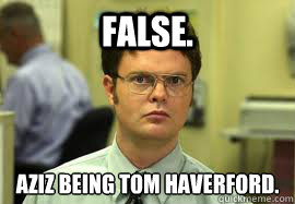 FALSE. Aziz being tom haverford.  Dwight False