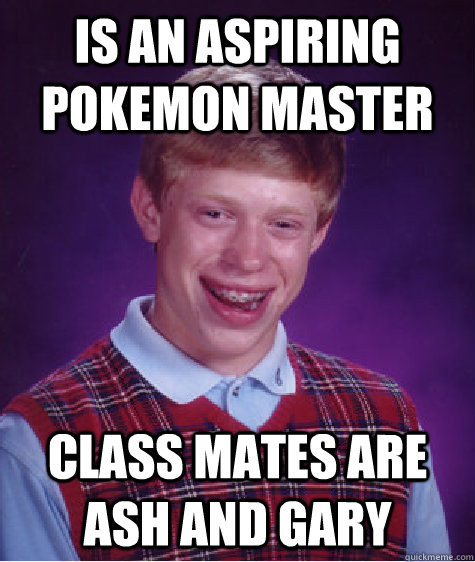 Is an aspiring pokemon master class mates are ash and Gary  Bad Luck Brian