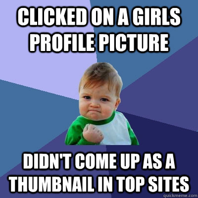 clicked on a girls profile picture didn't come up as a thumbnail in top sites  Success Kid