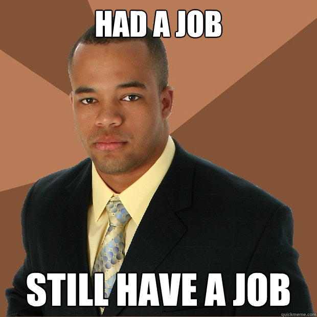 had a job still have a job - had a job still have a job  Successful Black Man