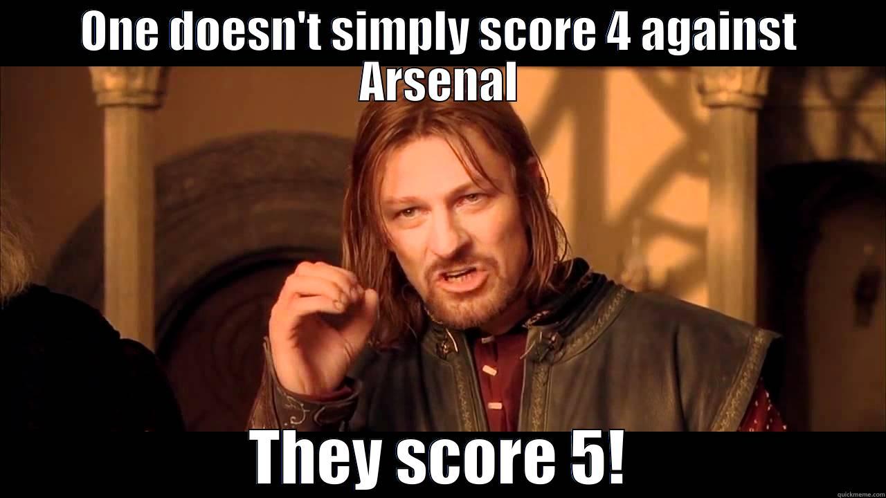 scoring 5 against arsenal - ONE DOESN'T SIMPLY SCORE 4 AGAINST ARSENAL THEY SCORE 5! Misc