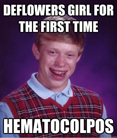 Deflowers Girl for the first time Hematocolpos  Bad Luck Brian