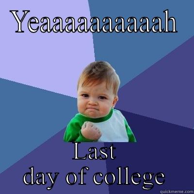 YEAAAAAAAAAAH LAST DAY OF COLLEGE Success Kid