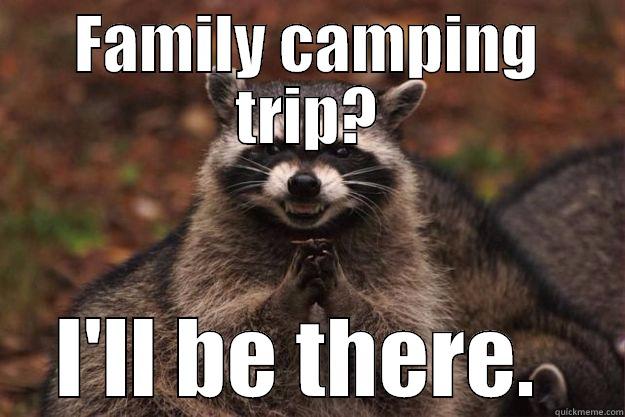 FAMILY CAMPING TRIP? I'LL BE THERE.  Evil Plotting Raccoon